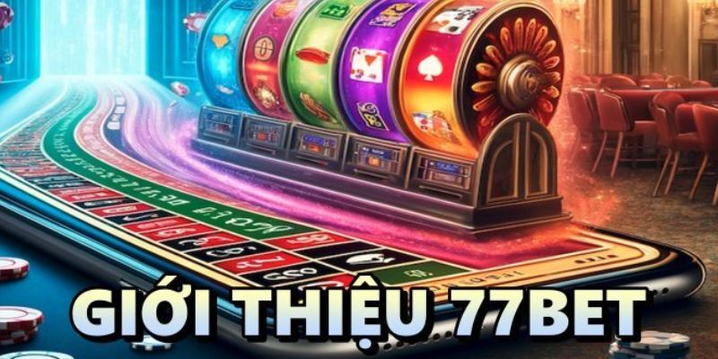 Những lý do giúp 77bet luôn nhận về sự yêu thích của khách hàng