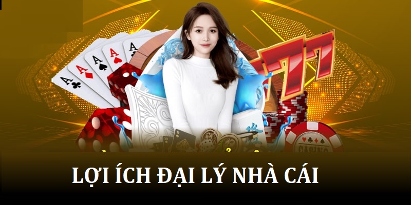 Có nhiều lợi ích khi làm đại lý nhà cái